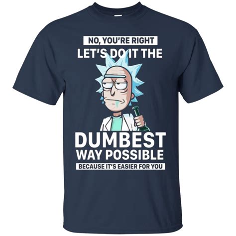 No You’re Right Let’s Do It The Dumbest Way Possible Rick And Morty Shirt Mugs Hoy