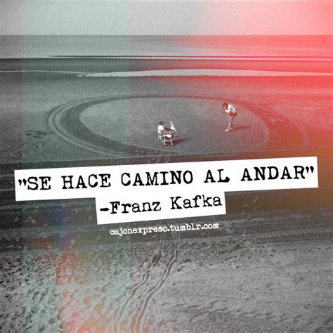 Se Hace Camino Al Andar Franz Kafka Frase Español Citas Pinterest