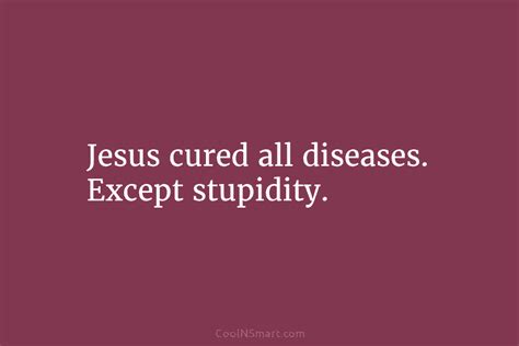 Quote Jesus Cured All Diseases Except Stupidity Coolnsmart