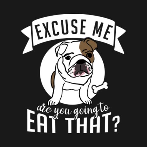 Excuse Me Are You Going To Eat That Funny Dog T Idea Funny T