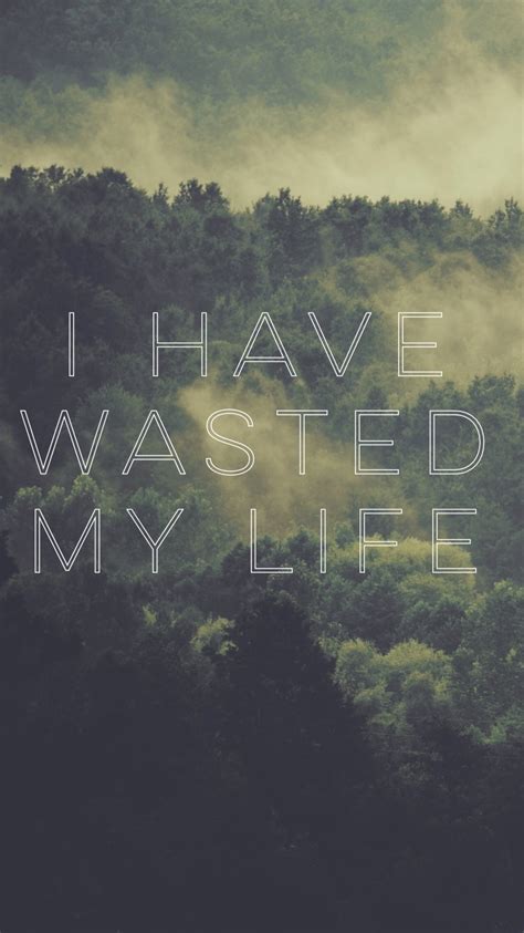 Mindfulness Monday I Have Wasted My Lifeare You Wasting Yours
