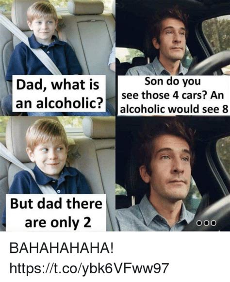 Dad What Is An Alcoholic Alcoholic Would See 8 Son Do You See Those 4