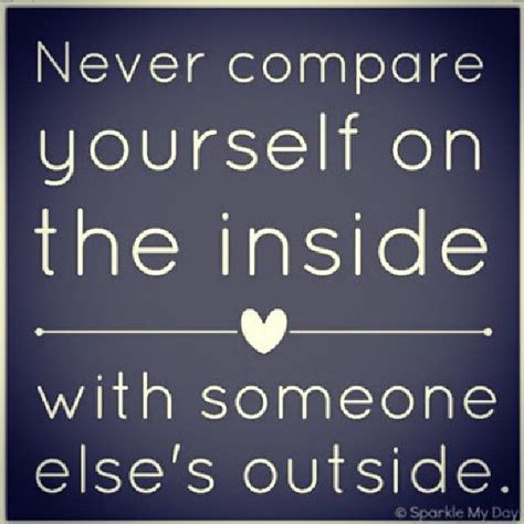 Never Compare Your Insides To Someone Elses Outside Shared By Paul