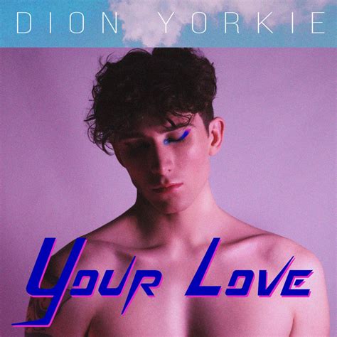 Exclusive Dion Yorkie Talks New Song Your Love And Lgtbq Representation
