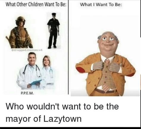 I Wanna Be Mayor Of Lazy Town Mayor Meanswell Know Your Meme