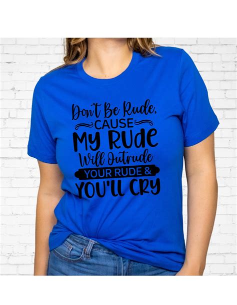 Dont Be Rude Cause My Rude With Outrude Your Rude And You Will Cry Womens Graphic T Shirt