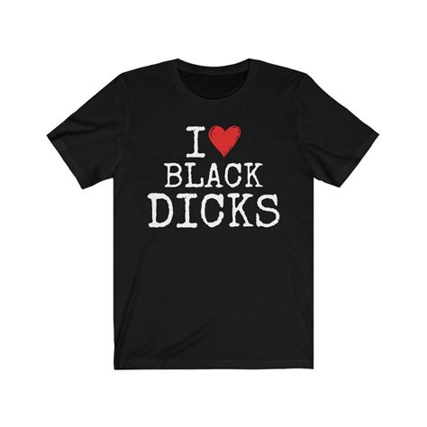 i love black dicks t shirt funny sex saying on shirt funny etsy