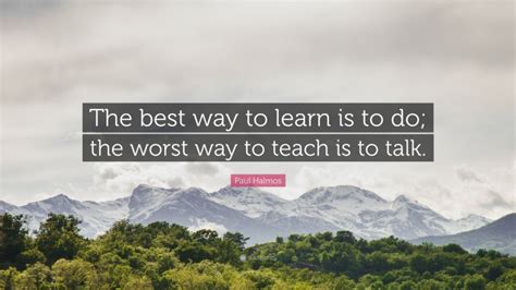 Paul Halmos Quote The Best Way To Learn Is To Do The Worst Way To