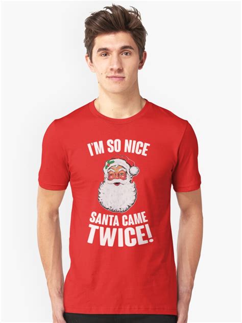 I M So Nice Santa Came Twice Unisex T Shirt By Kjanedesigns Redbubble