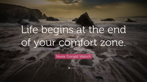 Neale Donald Walsch Quote “life Begins At The End Of Your Comfort Zone