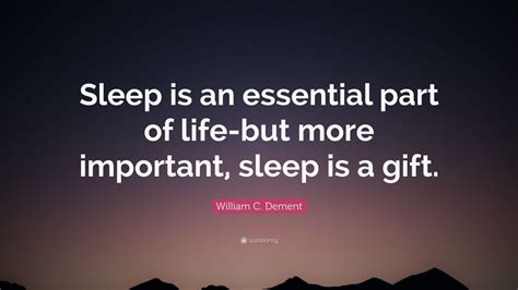 William C Dement Quote Sleep Is An Essential Part Of Life But More