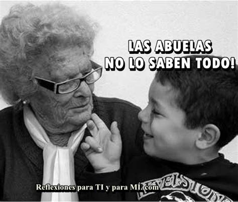 Reflexiones Para Ti Y Para MÍ Las Abuelas No Lo Saben Todo Un