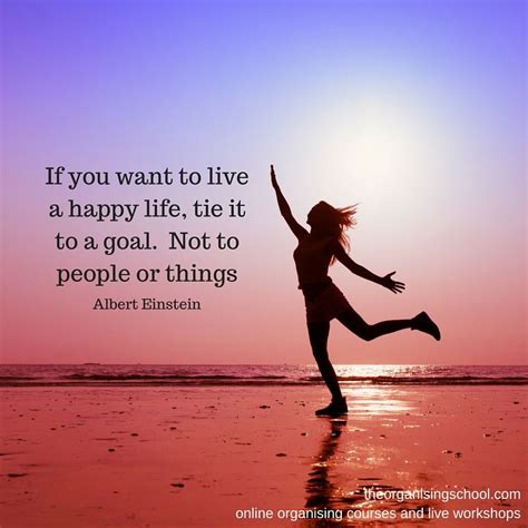 If You Want To Live A Happy Life Tie It To A Goal Not To People Or
