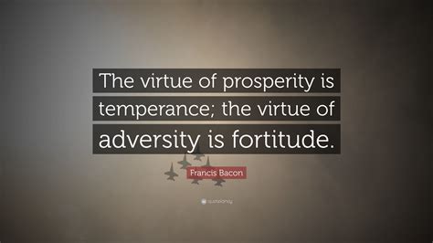 Francis Bacon Quote The Virtue Of Prosperity Is Temperance The