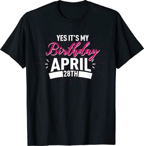 Yes Its My Birthday April 28th T Shirt Funny Bday Wishes