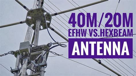 40m20m Efhw Vs Hexbeam Antenna Live Comparisons Youtube