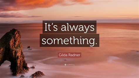 Gilda Radner Quote Its Always Something