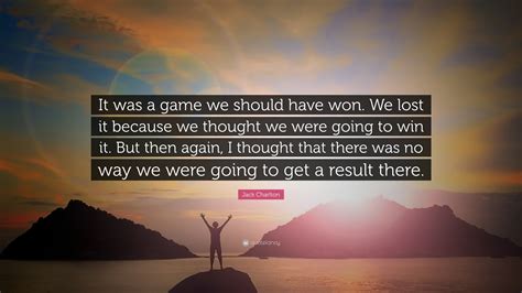 Jack Charlton Quote It Was A Game We Should Have Won We Lost It