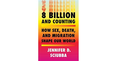 8 Billion And Counting How Sex Death And Migration Shape Our World By Jennifer D Sciubba