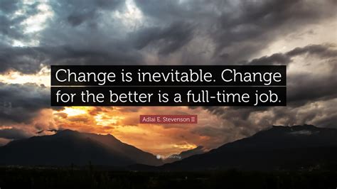 Adlai E Stevenson Ii Quote “change Is Inevitable Change For The