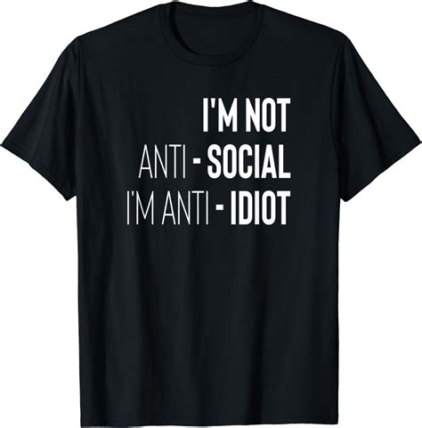 Im Not Anti Social Im Anti Idiot T Shirt Clothing