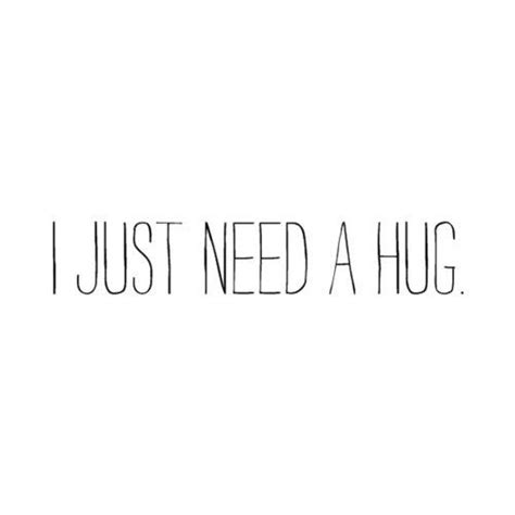 I Really Need A Hug Need A Hug Quotes Hug Quotes Life Quotes
