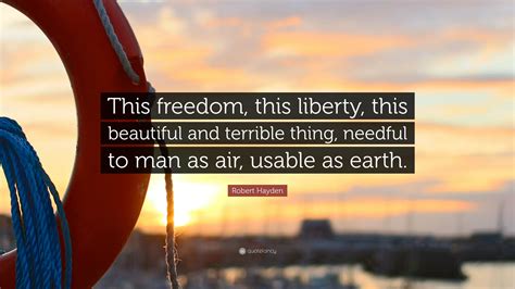Robert Hayden Quote This Freedom This Liberty This Beautiful And