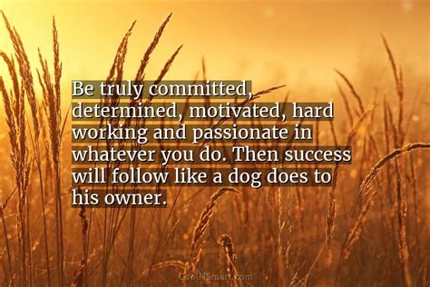 Quote Be Truly Committed Determined Motivated Hard Working And