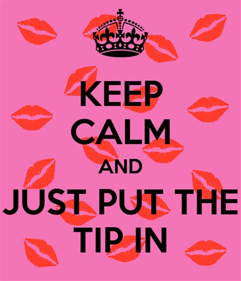 Keep Calm And Just Put The Tip In Keep Calm And Carry On Image Generator