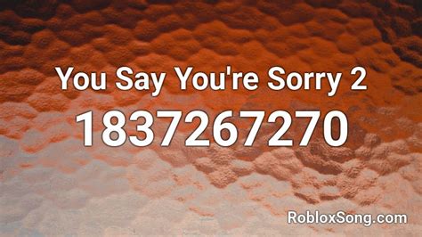 You Say Youre Sorry 2 Roblox Id Roblox Music Codes