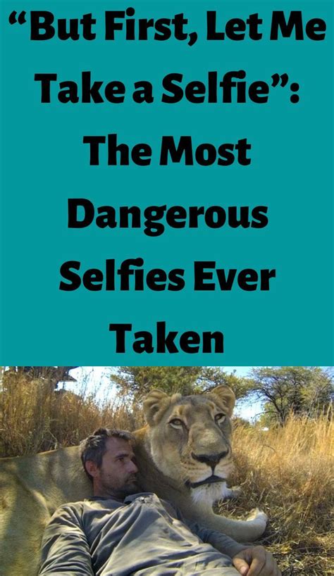 “but First Let Me Take A Selfie” The Most Dangerous Selfies Ever