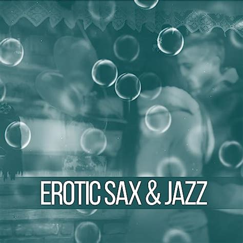 Erotic Sax And Jazz Sensual Saxophone Sounds Erotic Jazz Sounds Romantic Music For