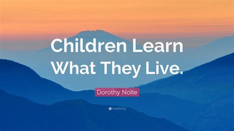 Dorothy Nolte Quote Children Learn What They Live