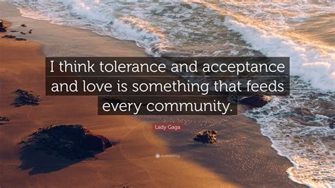 Lady Gaga Quote I Think Tolerance And Acceptance And Love Is