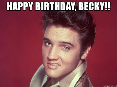 Happy Birthday Becky Elvis Looking Meme Generator