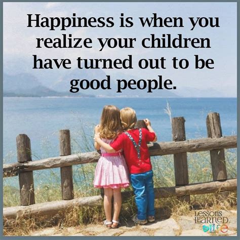 Happiness Is When You Realize Your Children Have Turned Out To Be Good