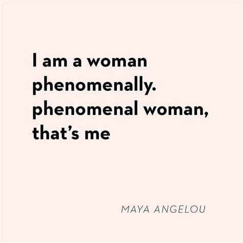 I Am A Woman Phenomenally Phenomenal Woman That S Me Maya Angelou Tuesdayinspo Phenomenal