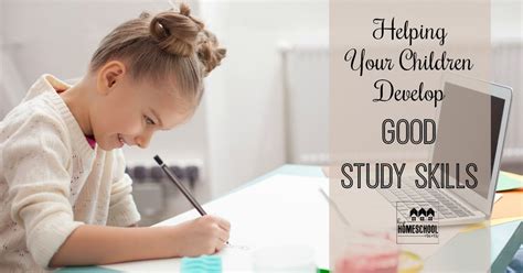 Helping Your Children Develop Good Study Skills Study Skills Skills