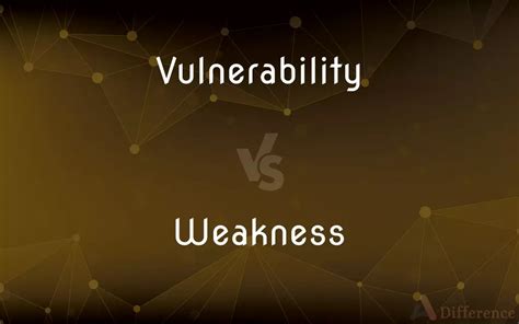 Vulnerability Vs Weakness — Whats The Difference