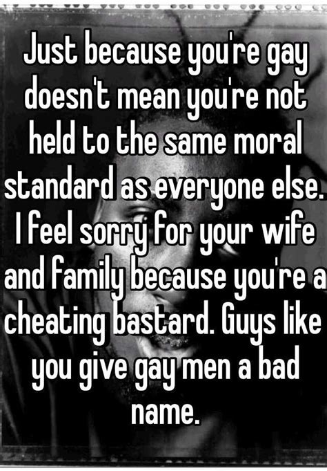 Just Because Youre Gay Doesnt Mean Youre Not Held To The Same Moral