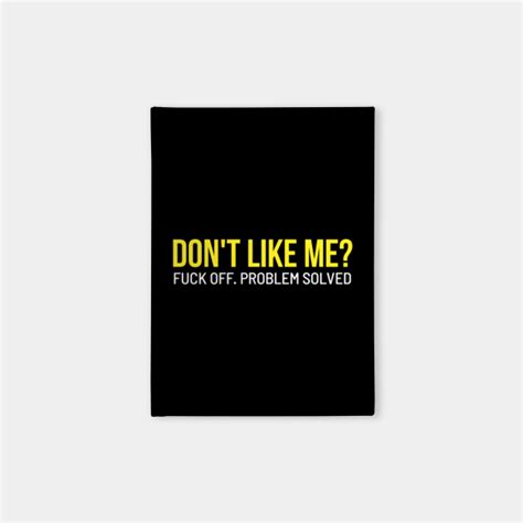 Don T Like Me Fuck Off Problem Solved Dont Like Me Fuck Off Problem Solved Notebook