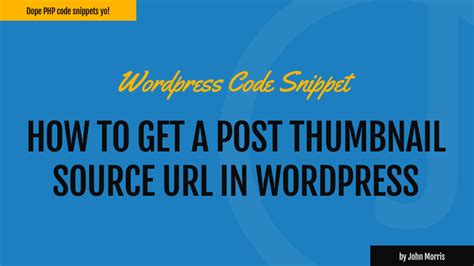 How To Get The Post Thumbnail Source Url In Wordpress John Morris