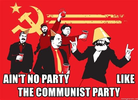 aint no party like the communist party