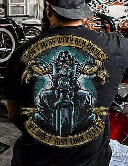 Don T Mess With Old Bikers We Don T Just Look Crazy Biker Motorcycle Shirt Teepython