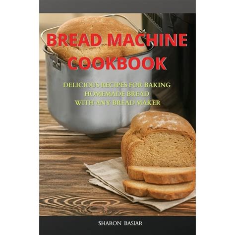 Bread Machine Cookbook Delicious Recipes For Baking Homemade Bread