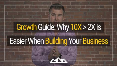 Growth Guide Why 10x 2x Is Easier When Building Your Business 2 By Dan
