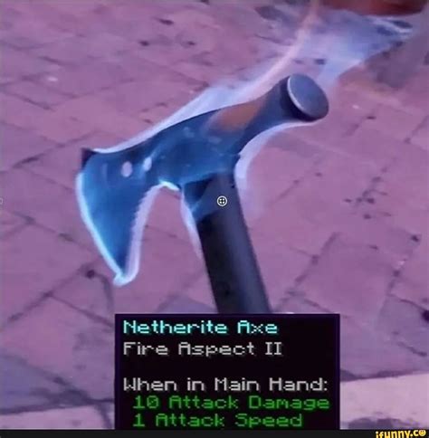 Netherite Axe Fire Aspect Ii When In Main Hand I 16 Attack Damage Ifunny
