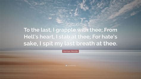 Herman Melville Quote To The Last I Grapple With Thee From Hells