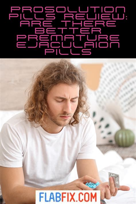 Prosolution Pills Review Are There Better Premature Ejaculation Pills Flab Fix