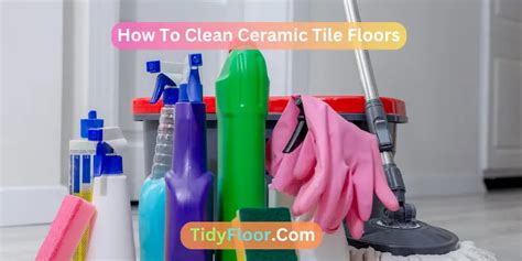 How To Clean Ceramic Tile Floors Step By Step Guide